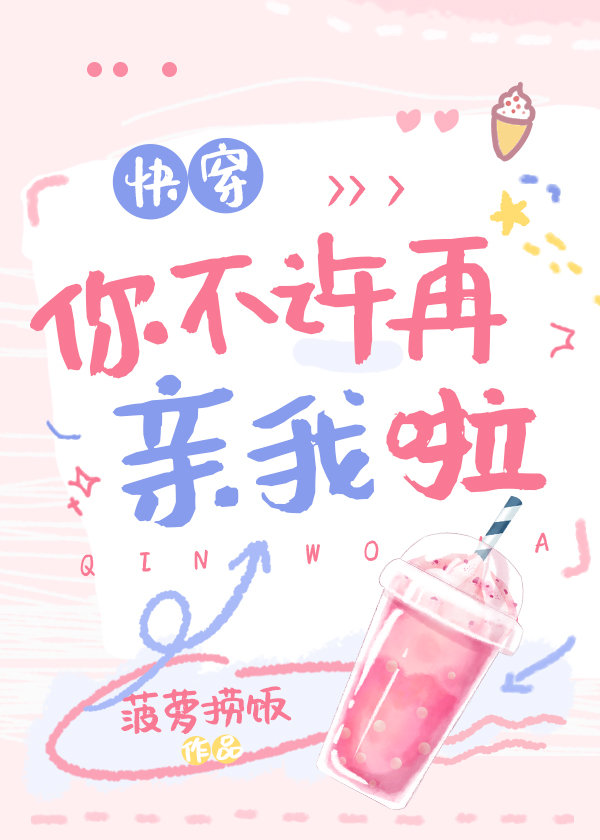 你不许再亲我啦[快穿] 菠萝捞饭免费