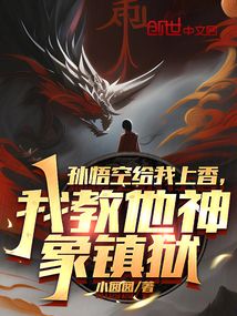 孙悟空给我上香我教他神象镇狱笔趣阁
