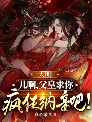 大明儿啊父皇求你疯狂纳妾吧下载