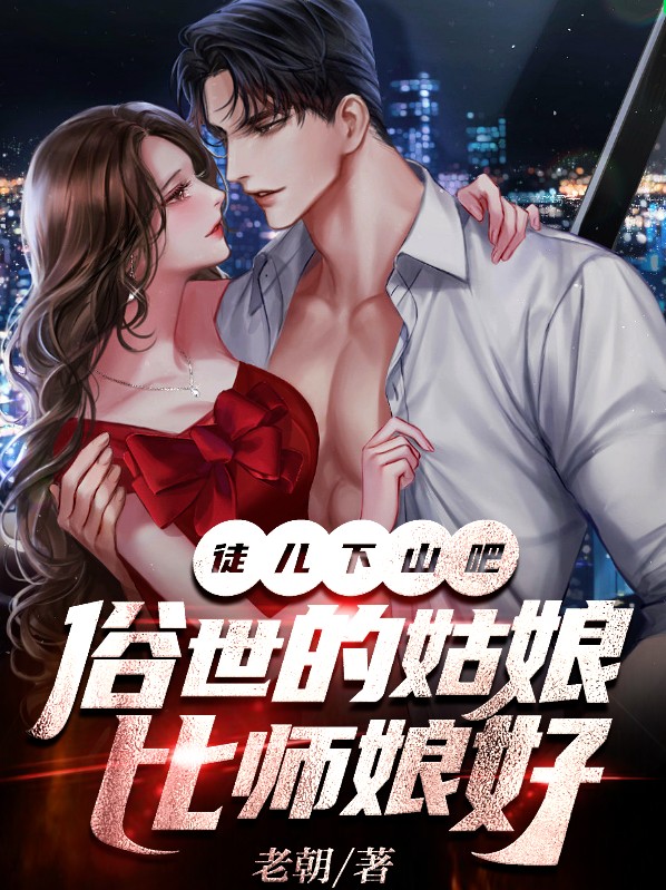 徒儿下山吧,俗世的姑娘比师娘好的说说