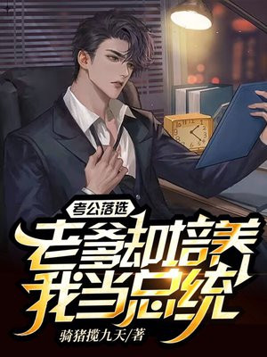 考公落选,老爹却培养我当总统 骑猪揽九天
