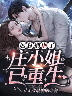 展总别虐了,庄小姐已重生第一次是第几章