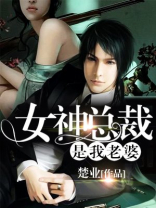 女神总裁是我老婆在线阅读