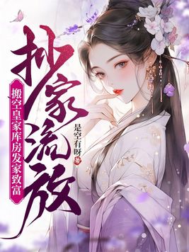 抄家流放,搬空皇家库房发家致富沈云h