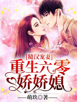 糙汉宠妻:重生六零娇娇媳全文免费萌玖