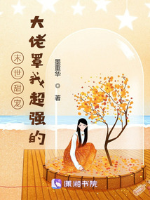 末世甜宠:大佬罩我超强的免费阅读