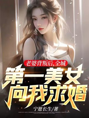 老婆背叛后,全城第一美女向我求婚单柔结局