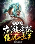 洪荒:我,龙族老祖,绝不出关!