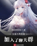 分身万界的我加入了聊天群 聚合中文网