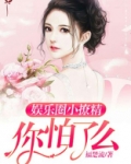 娱乐圈小撩精你怕了么 小说怎么不更新了