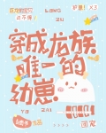穿成龙族唯一的幼崽无错完整版