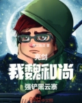 亮剑：我，魏和尚，强铲黑云寨！