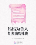 妈妈为兽人姐姐解剖我小说
