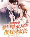 相亲上错车豪门继承人直接带我见家长小说全文免费阅读