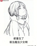 重生然后向魔法少女复仇