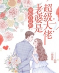 帝国首富的老婆是超级大佬