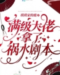满级大佬拿了祸水剧本笔趣阁