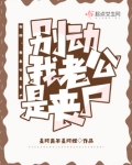 我的老公你别动