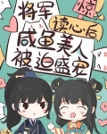 惊！将军读心后咸鱼美人被迫盛宠