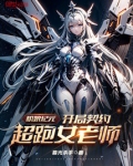 机娘纪元:开局契约超跑女老师! 第502章