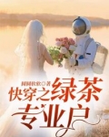 快穿之绿茶专业户免费阅读小说