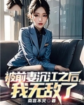 被前妻沉江之后我无敌了