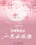 向神尊丢出一只小狐狸免费阅读