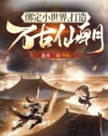 绑定小世界打造万古仙朝